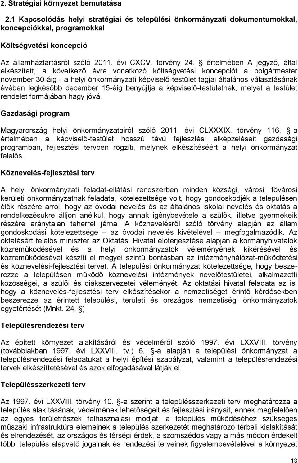 értelmében A jegyző, által elkészített, a következő évre vonatkozó költségvetési koncepciót a polgármester november 30-áig - a helyi önkormányzati képviselő-testület tagjai általános választásának