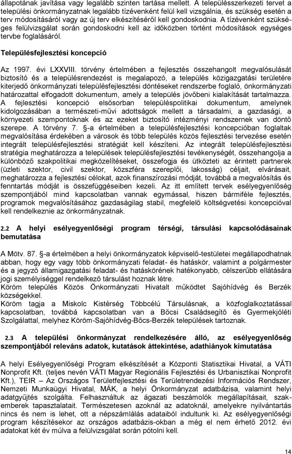 A tízévenként szükséges felülvizsgálat során gondoskodni kell az időközben történt módosítások egységes tervbe foglalásáról. Településfejlesztési koncepció Az 1997. évi LXXVIII.