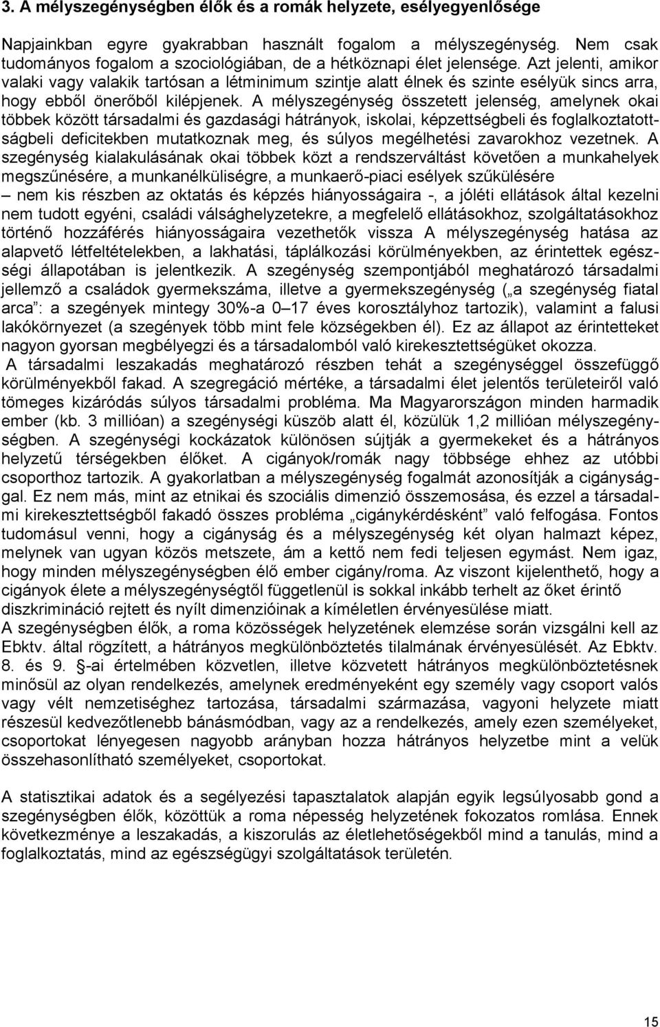Azt jelenti, amikor valaki vagy valakik tartósan a létminimum szintje alatt élnek és szinte esélyük sincs arra, hogy ebből önerőből kilépjenek.