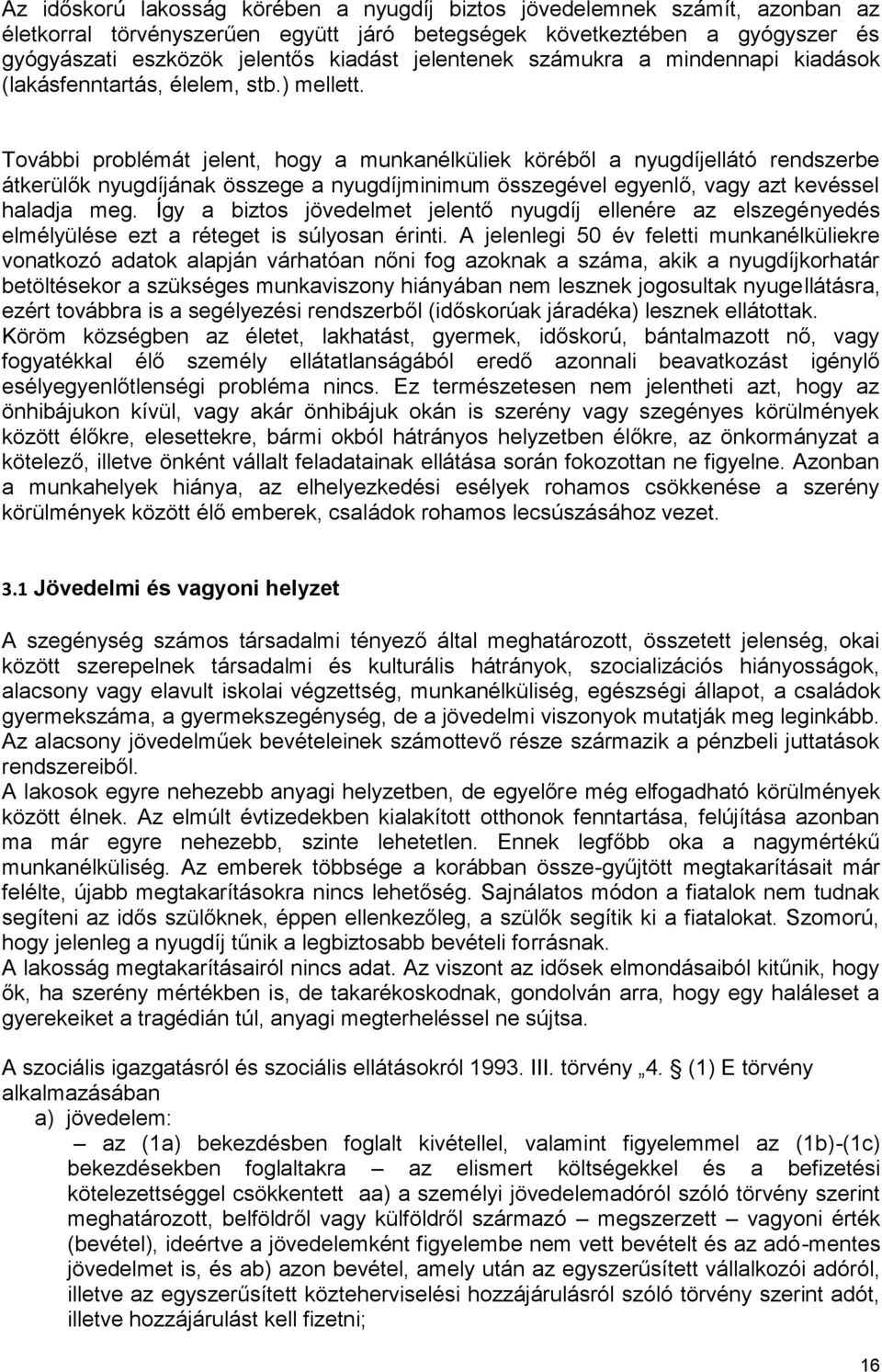 További problémát jelent, hogy a munkanélküliek köréből a nyugdíjellátó rendszerbe átkerülők nyugdíjának összege a nyugdíjminimum összegével egyenlő, vagy azt kevéssel haladja meg.
