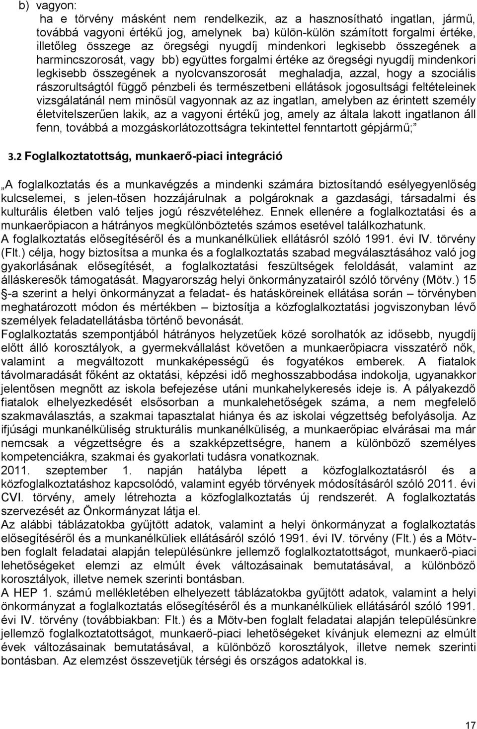 rászorultságtól függő pénzbeli és természetbeni ellátások jogosultsági feltételeinek vizsgálatánál nem minősül vagyonnak az az ingatlan, amelyben az érintett személy életvitelszerűen lakik, az a