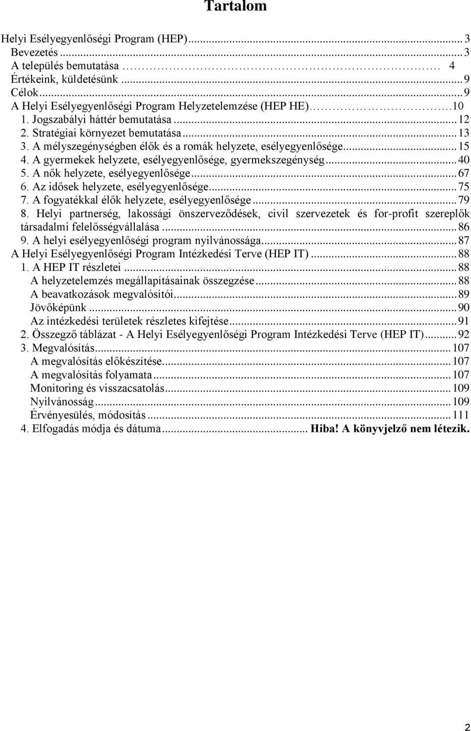 A gyermekek helyzete, esélyegyenlősége, gyermekszegénység... 40 5. A nők helyzete, esélyegyenlősége... 67 6. Az idősek helyzete, esélyegyenlősége... 75 7.