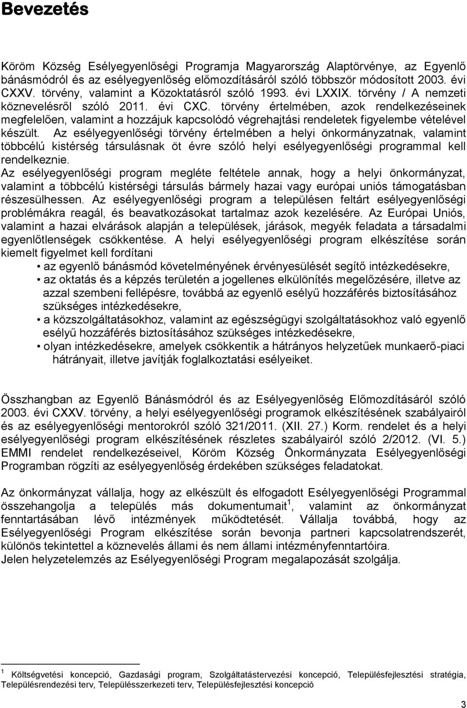 törvény értelmében, azok rendelkezéseinek megfelelően, valamint a hozzájuk kapcsolódó végrehajtási rendeletek figyelembe vételével készült.