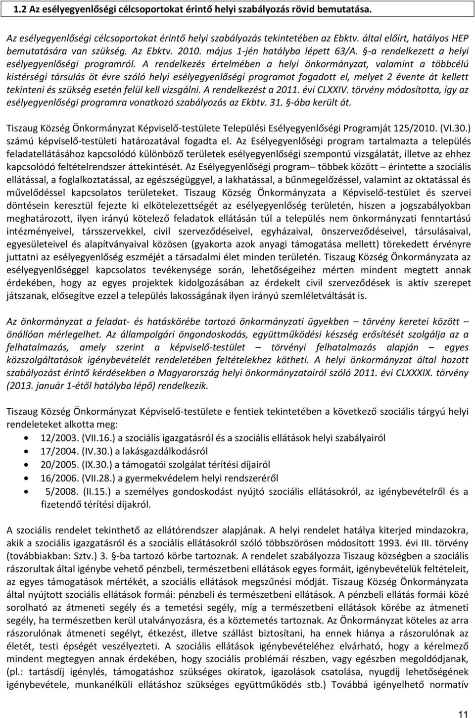 A rendelkezés értelmében a helyi önkormányzat, valamint a többcélú kistérségi társulás öt évre szóló helyi esélyegyenlőségi programot fogadott el, melyet 2 évente át kellett tekinteni és szükség