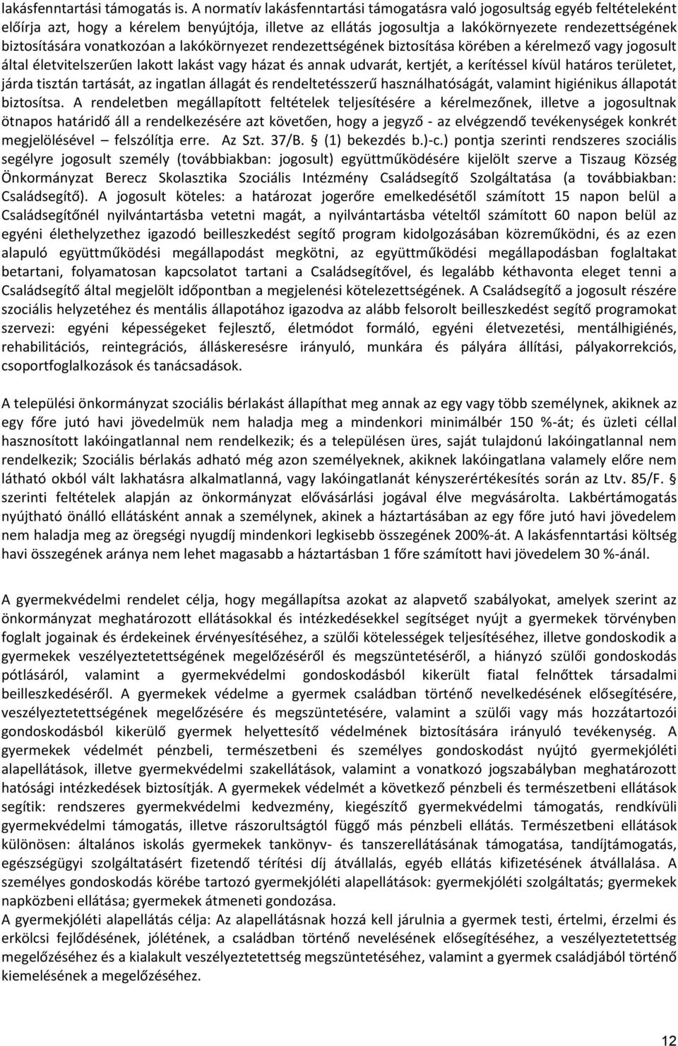 vonatkozóan a lakókörnyezet rendezettségének biztosítása körében a kérelmező vagy jogosult által életvitelszerűen lakott lakást vagy házat és annak udvarát, kertjét, a kerítéssel kívül határos