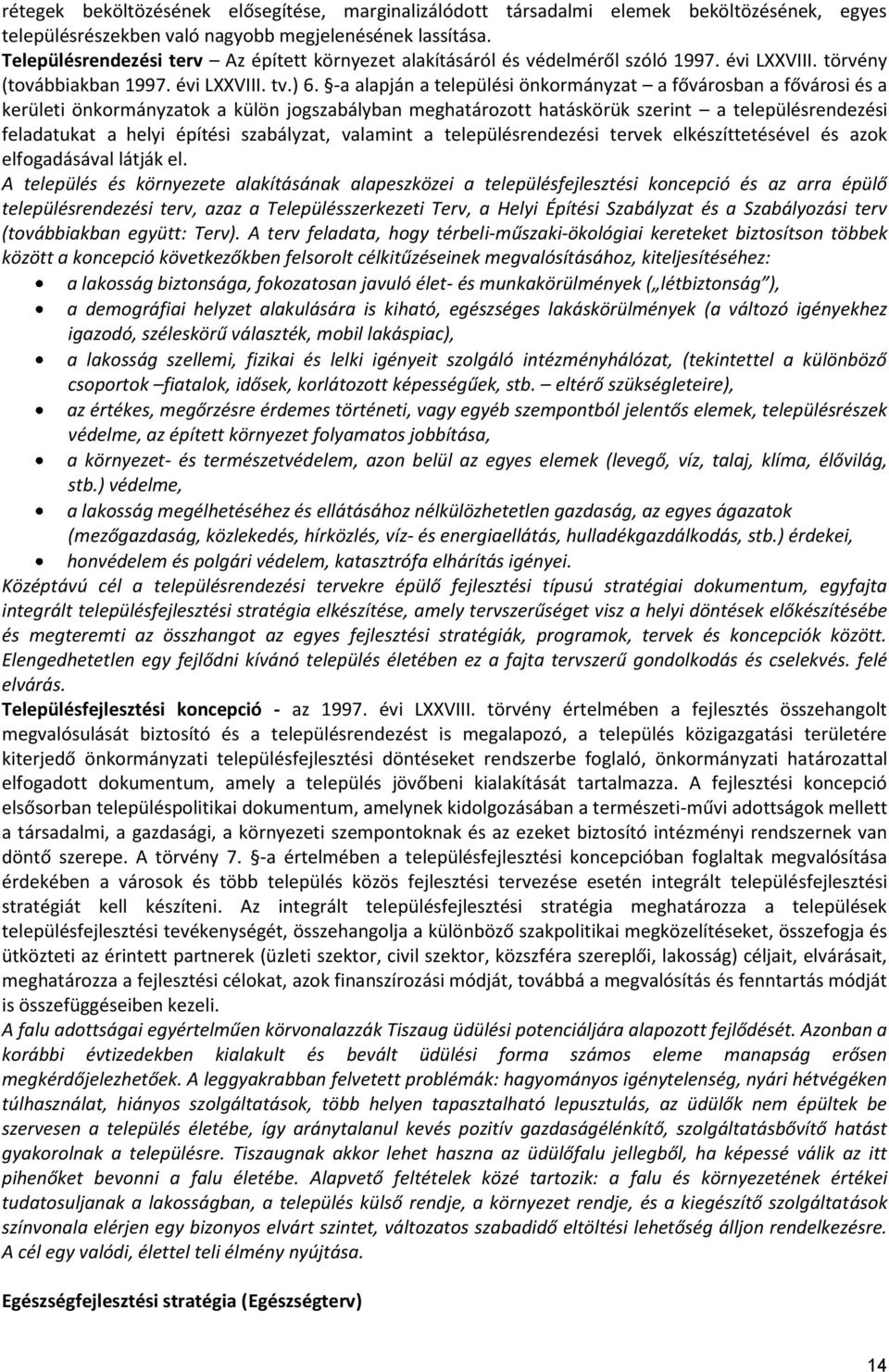 -a alapján a települési önkormányzat a fővárosban a fővárosi és a kerületi önkormányzatok a külön jogszabályban meghatározott hatáskörük szerint a településrendezési feladatukat a helyi építési