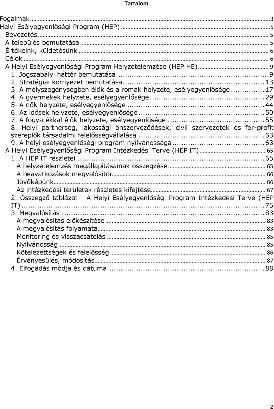 A mélyszegénységben élők és a romák helyzete, esélyegyenlősége... 17 4. A gyermekek helyzete, esélyegyenlősége... 29 5. A nők helyzete, esélyegyenlősége... 44 6. Az idősek helyzete, esélyegyenlősége.