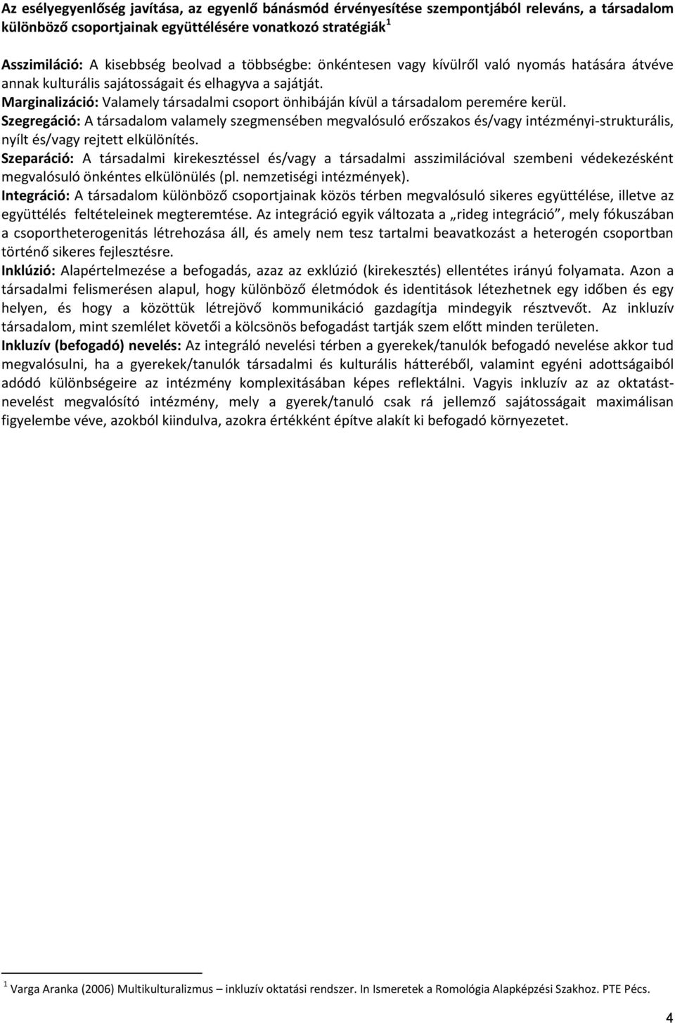 Marginalizáció: Valamely társadalmi csoport önhibáján kívül a társadalom peremére kerül.