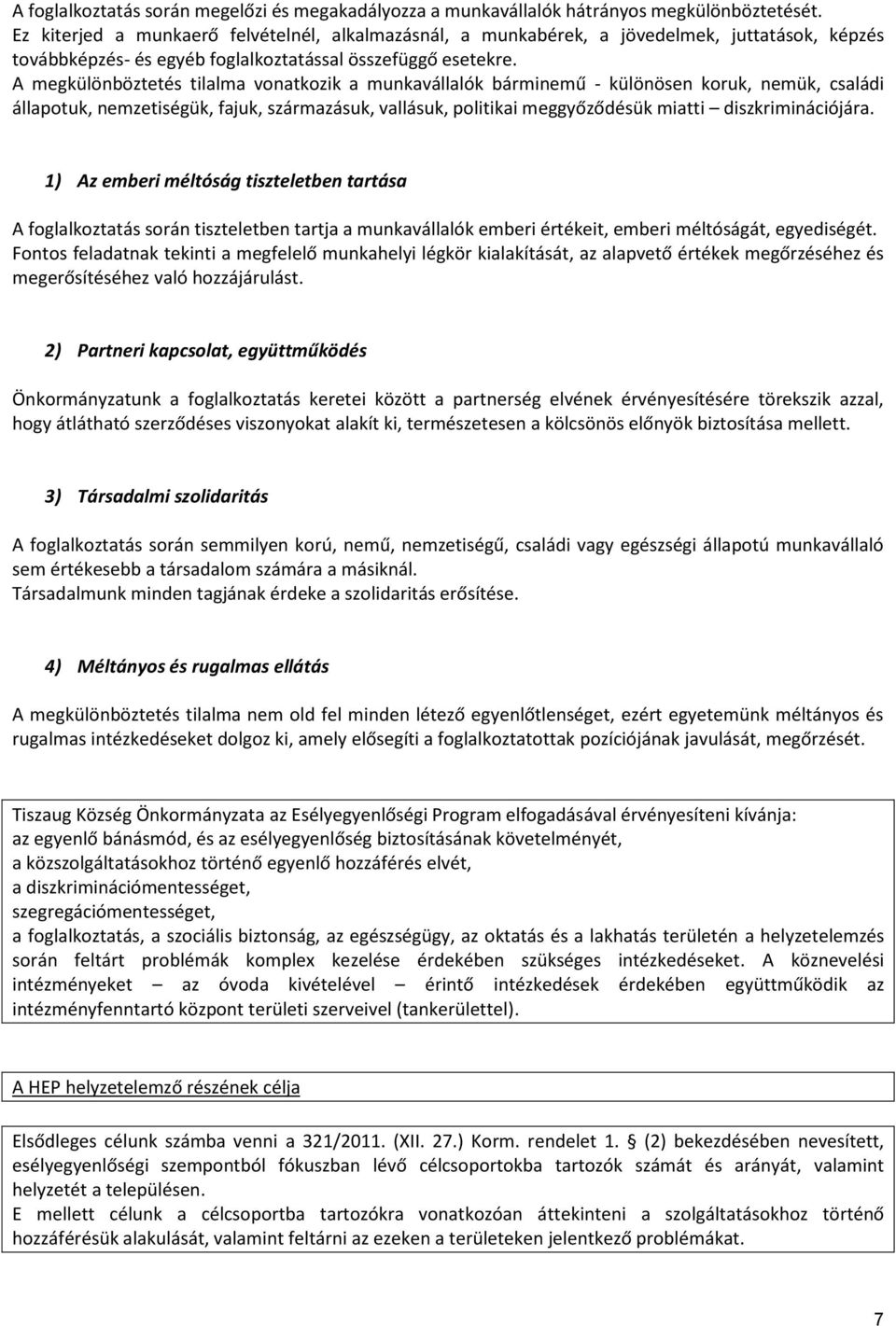 A megkülönböztetés tilalma vonatkozik a munkavállalók bárminemű - különösen koruk, nemük, családi állapotuk, nemzetiségük, fajuk, származásuk, vallásuk, politikai meggyőződésük miatti