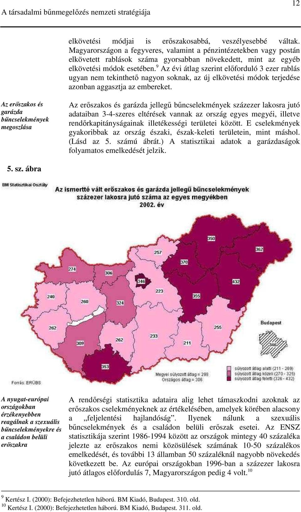 9 Az évi átlag szerint elıforduló 3 ezer rablás ugyan nem tekinthetı nagyon soknak, az új elkövetési módok terjedése azonban aggasztja az embereket.