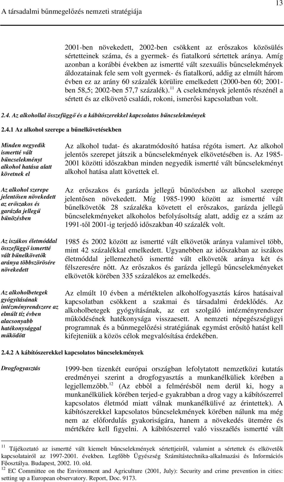 (2000-ben 60; 2001- ben 58,5; 2002-ben 57,7 százalék). 11 A cselekmények jelentıs részénél a sértett és az elkövetı családi, rokoni, ismerısi kapcsolatban volt. 2.4.