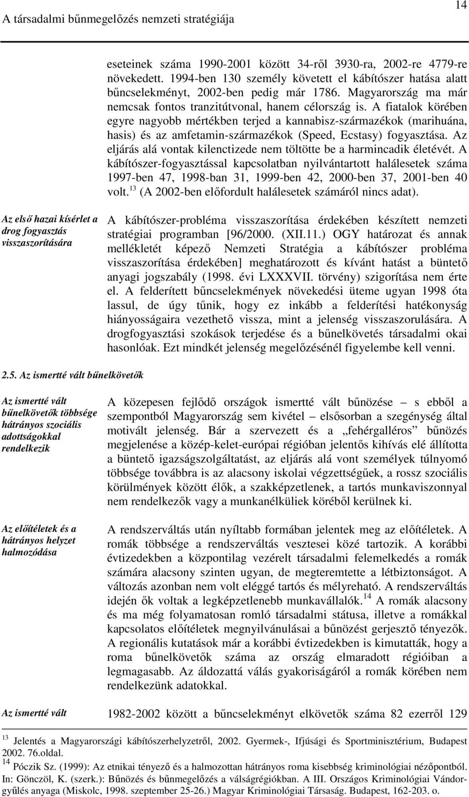 A fiatalok körében egyre nagyobb mértékben terjed a kannabisz-származékok (marihuána, hasis) és az amfetamin-származékok (Speed, Ecstasy) fogyasztása.