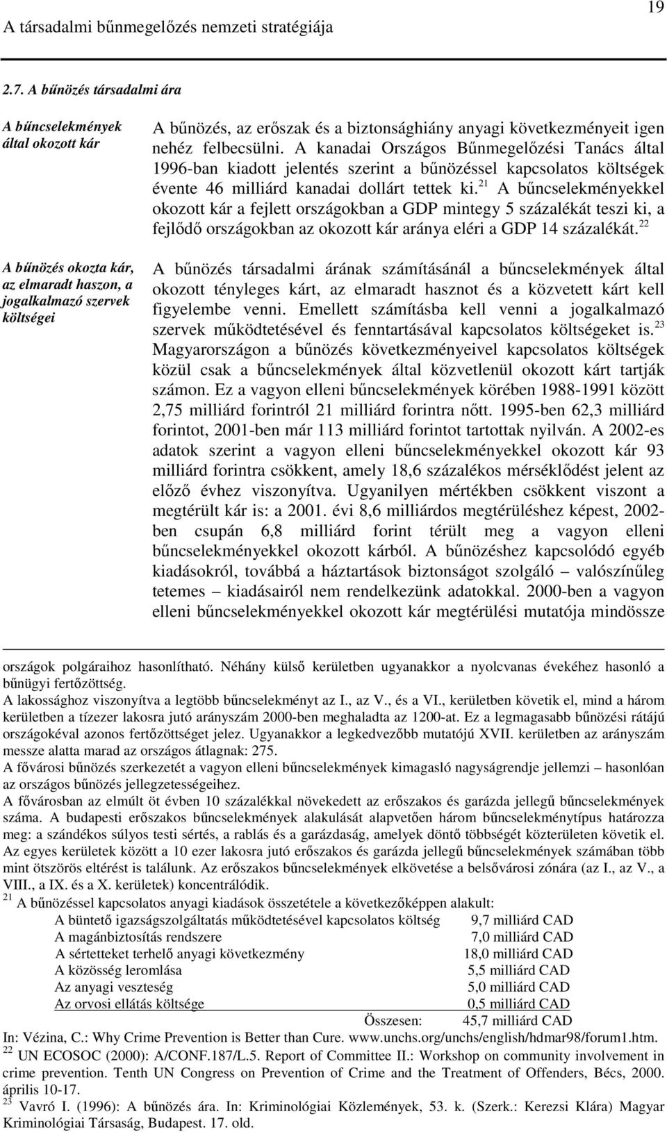 következményeit igen nehéz felbecsülni. A kanadai Országos Bőnmegelızési Tanács által 1996-ban kiadott jelentés szerint a bőnözéssel kapcsolatos költségek évente 46 milliárd kanadai dollárt tettek ki.