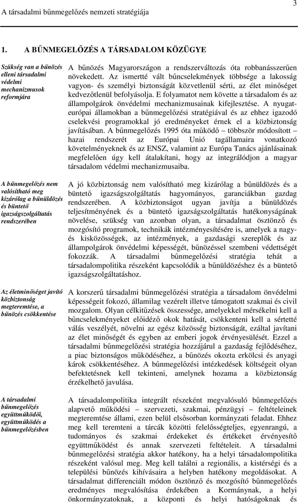 E folyamatot nem követte a társadalom és az állampolgárok önvédelmi mechanizmusainak kifejlesztése.