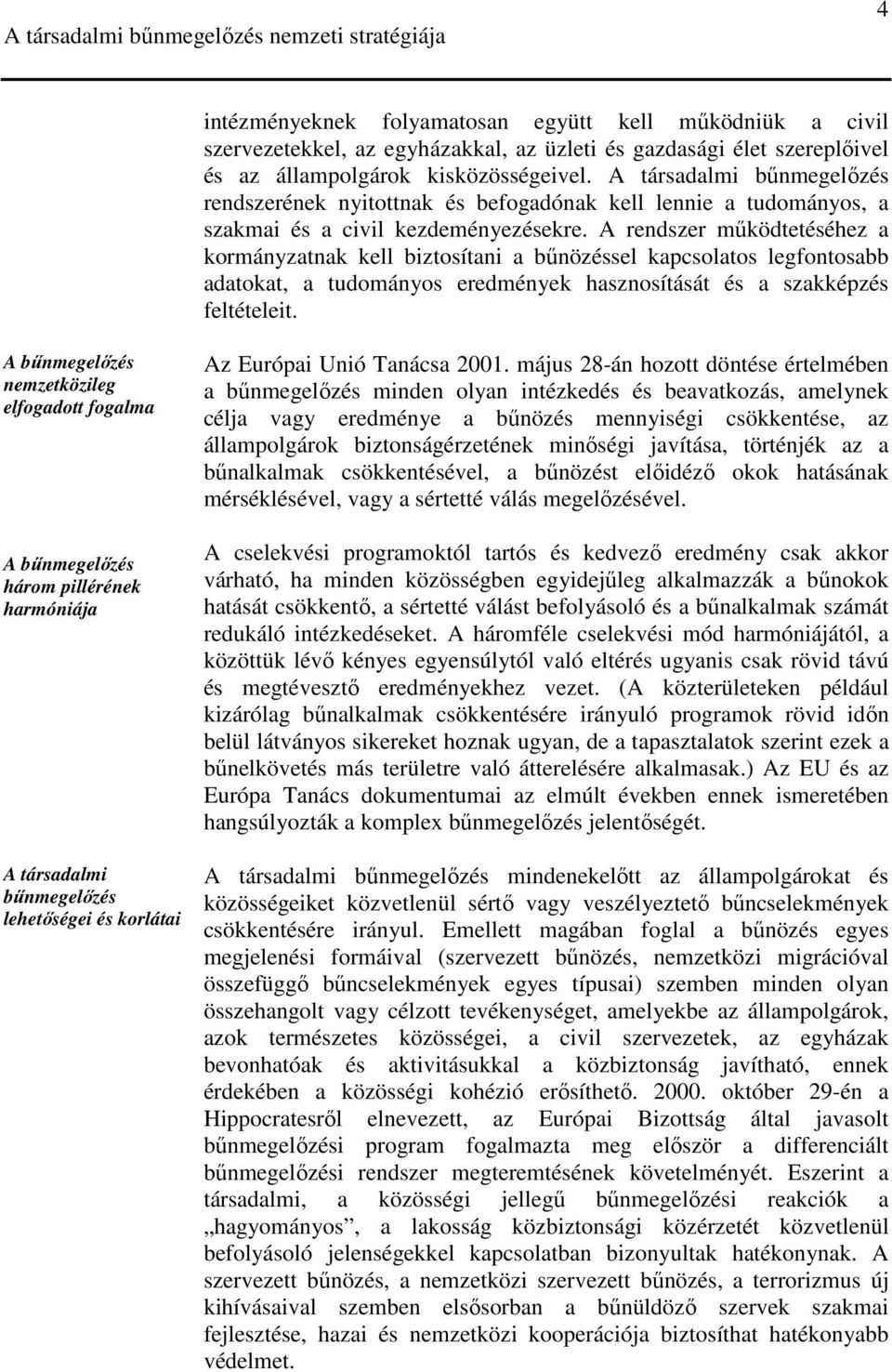 A rendszer mőködtetéséhez a kormányzatnak kell biztosítani a bőnözéssel kapcsolatos legfontosabb adatokat, a tudományos eredmények hasznosítását és a szakképzés feltételeit.