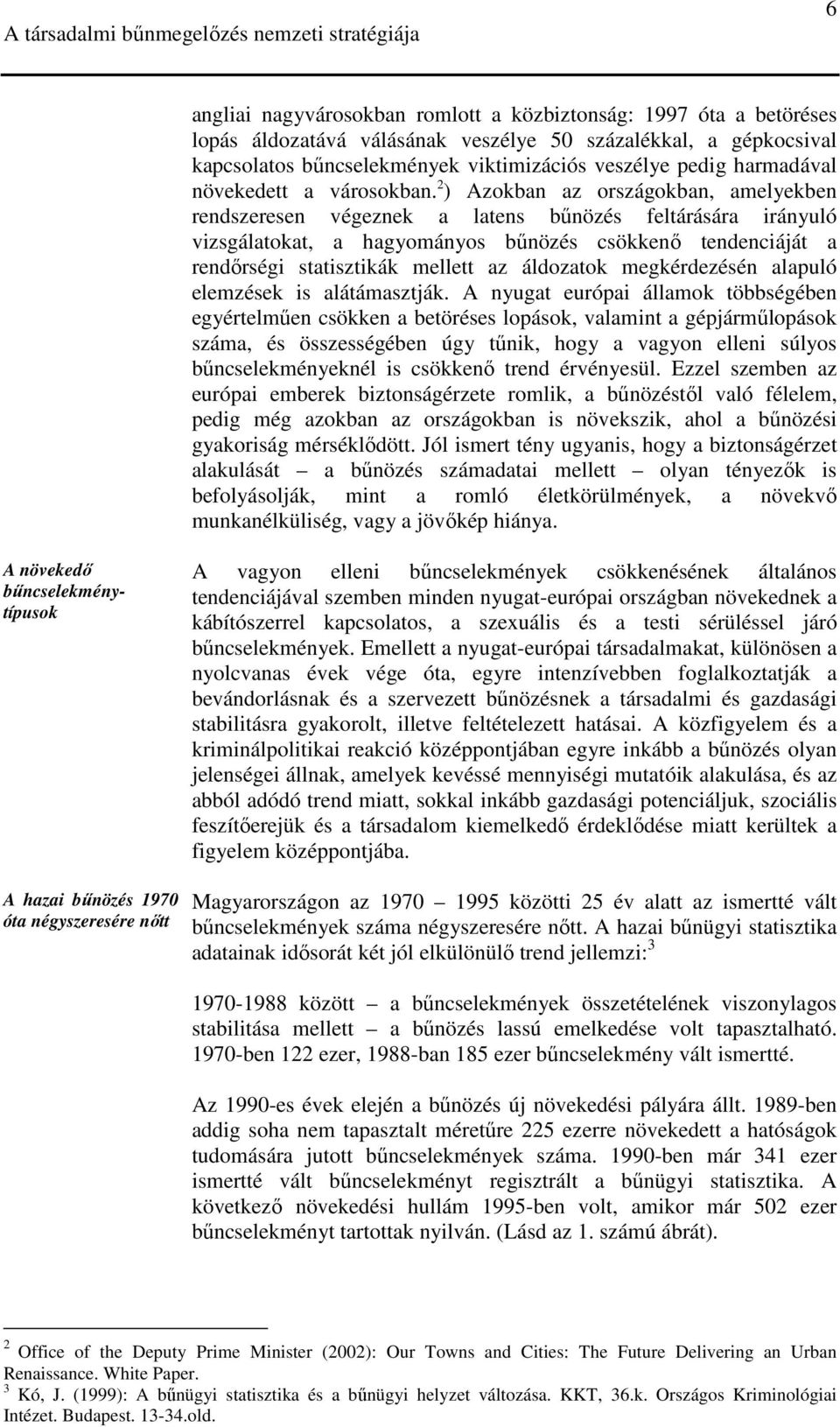 2 ) Azokban az országokban, amelyekben rendszeresen végeznek a latens bőnözés feltárására irányuló vizsgálatokat, a hagyományos bőnözés csökkenı tendenciáját a rendırségi statisztikák mellett az