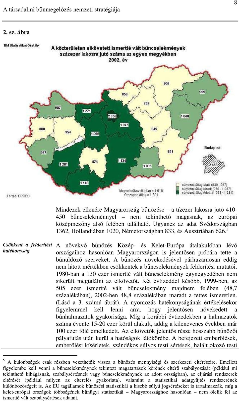 5 Csökkent a felderítési hatékonyság A növekvı bőnözés Közép- és Kelet-Európa átalakulóban lévı országaihoz hasonlóan Magyarországon is jelentısen próbára tette a bőnüldözı szerveket.