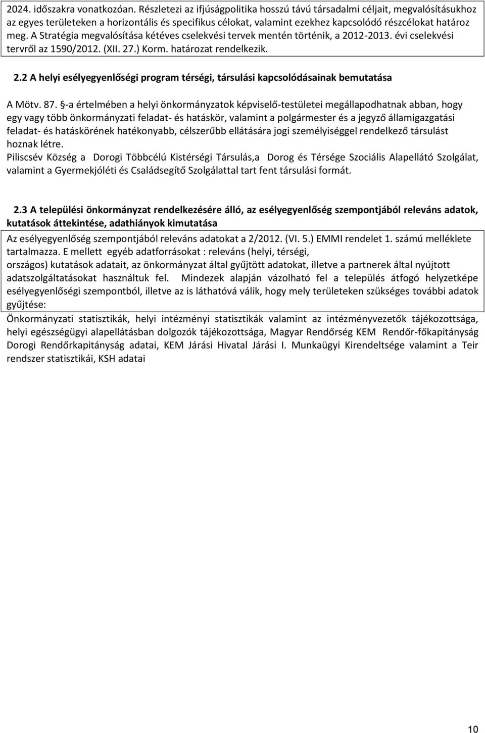 A Stratégia megvalósítása kétéves cselekvési tervek mentén történik, a 2012-2013. évi cselekvési tervről az 1590/2012. (XII. 27.) Korm. határozat rendelkezik. 2.2 A helyi esélyegyenlőségi program térségi, társulási kapcsolódásainak bemutatása A Mötv.