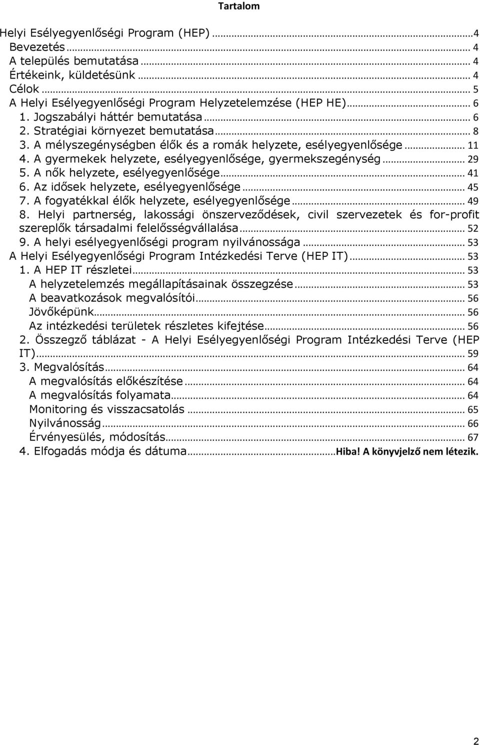 A gyermekek helyzete, esélyegyenlősége, gyermekszegénység... 29 5. A nők helyzete, esélyegyenlősége... 41 6. Az idősek helyzete, esélyegyenlősége... 45 7.