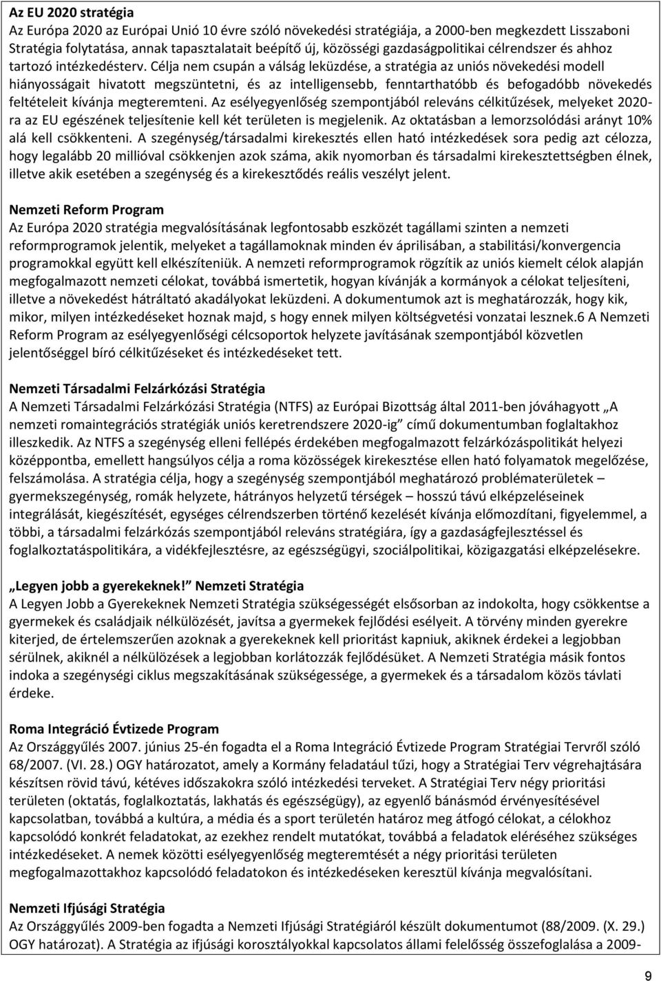 Célja nem csupán a válság leküzdése, a stratégia az uniós növekedési modell hiányosságait hivatott megszüntetni, és az intelligensebb, fenntarthatóbb és befogadóbb növekedés feltételeit kívánja