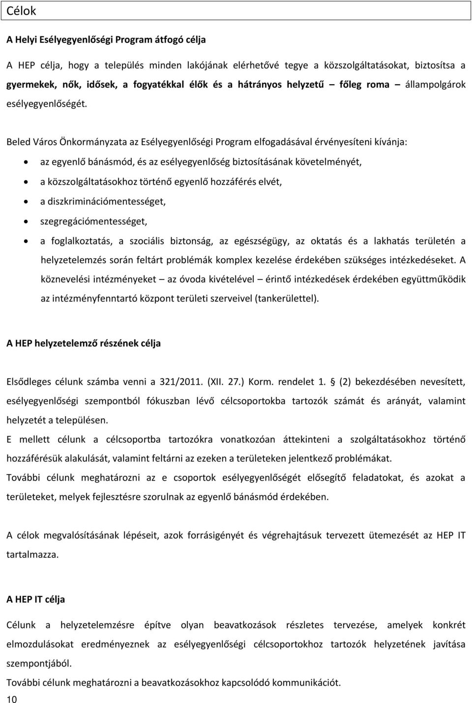 Beled Város Önkormányzata az Esélyegyenlőségi Program elfogadásával érvényesíteni kívánja: az egyenlő bánásmód, és az esélyegyenlőség biztosításának követelményét, a közszolgáltatásokhoz történő