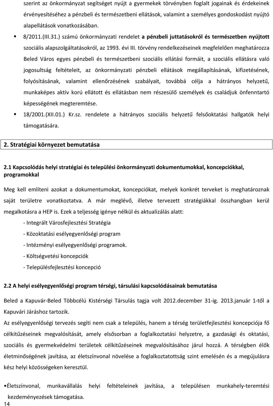 törvény rendelkezéseinek megfelelően meghatározza Beled Város egyes pénzbeli és természetbeni szociális ellátási formáit, a szociális ellátásra való jogosultság feltételeit, az önkormányzati pénzbeli