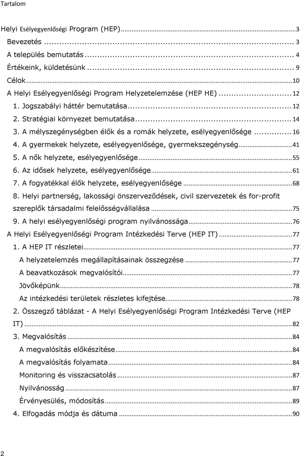 A gyermekek helyzete, esélyegyenlősége, gyermekszegénység... 41 5. A nők helyzete, esélyegyenlősége... 55 6. Az idősek helyzete, esélyegyenlősége... 61 7.