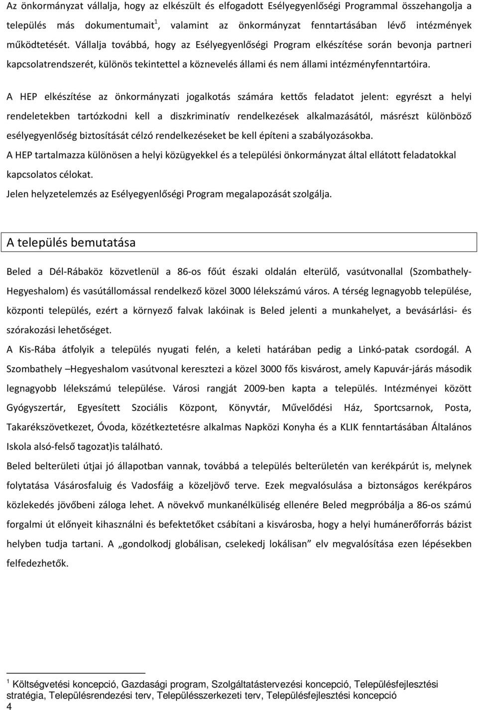 A HEP elkészítése az önkormányzati jogalkotás számára kettős feladatot jelent: egyrészt a helyi rendeletekben tartózkodni kell a diszkriminatív rendelkezések alkalmazásától, másrészt különböző