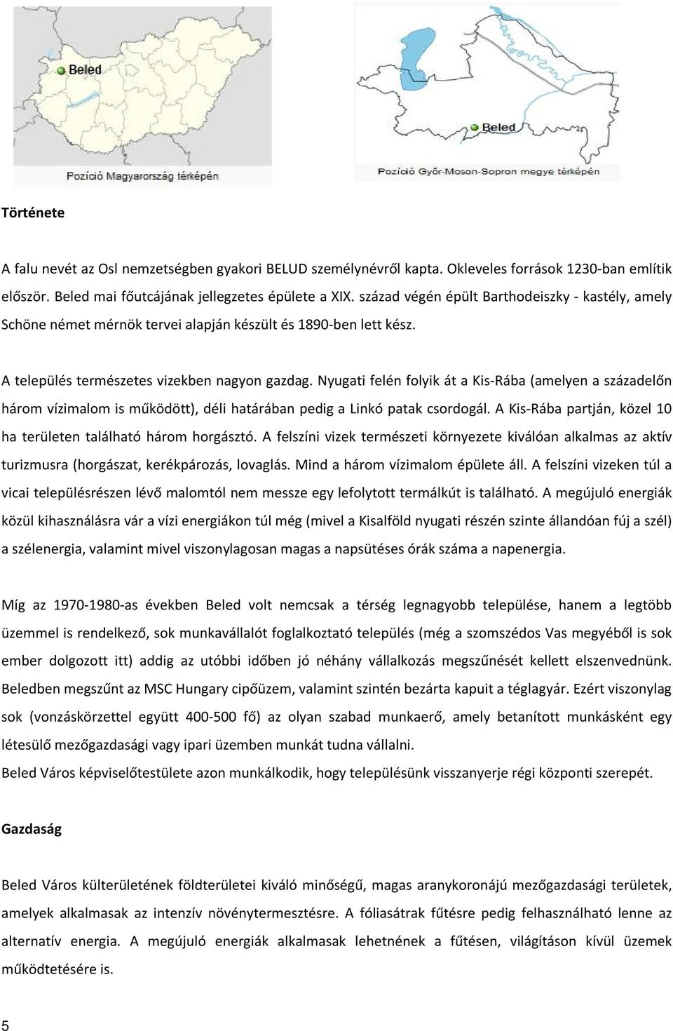 Nyugati felén folyik át a Kis-Rába (amelyen a századelőn három vízimalom is működött), déli határában pedig a Linkó patak csordogál.