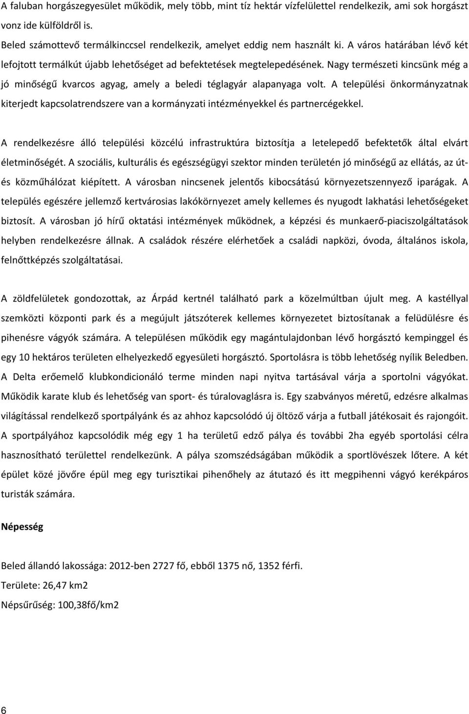 Nagy természeti kincsünk még a jó minőségű kvarcos agyag, amely a beledi téglagyár alapanyaga volt.