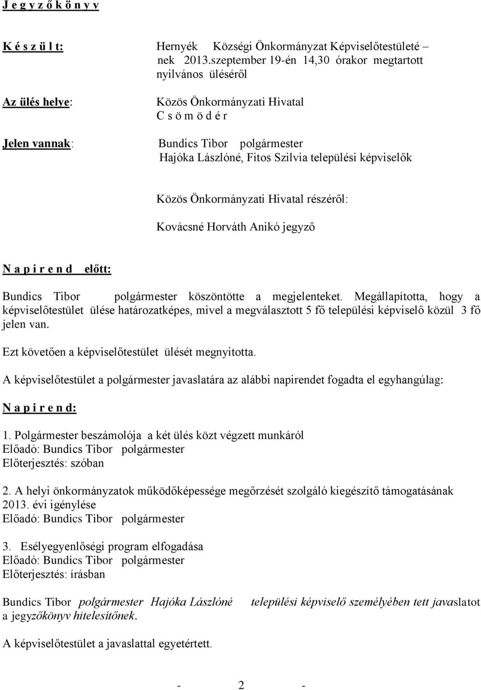 települési képviselők Közös Önkormányzati Hivatal részéről: Kovácsné Horváth Anikó jegyző N a p i r e n d előtt: Bundics Tibor polgármester köszöntötte a megjelenteket.