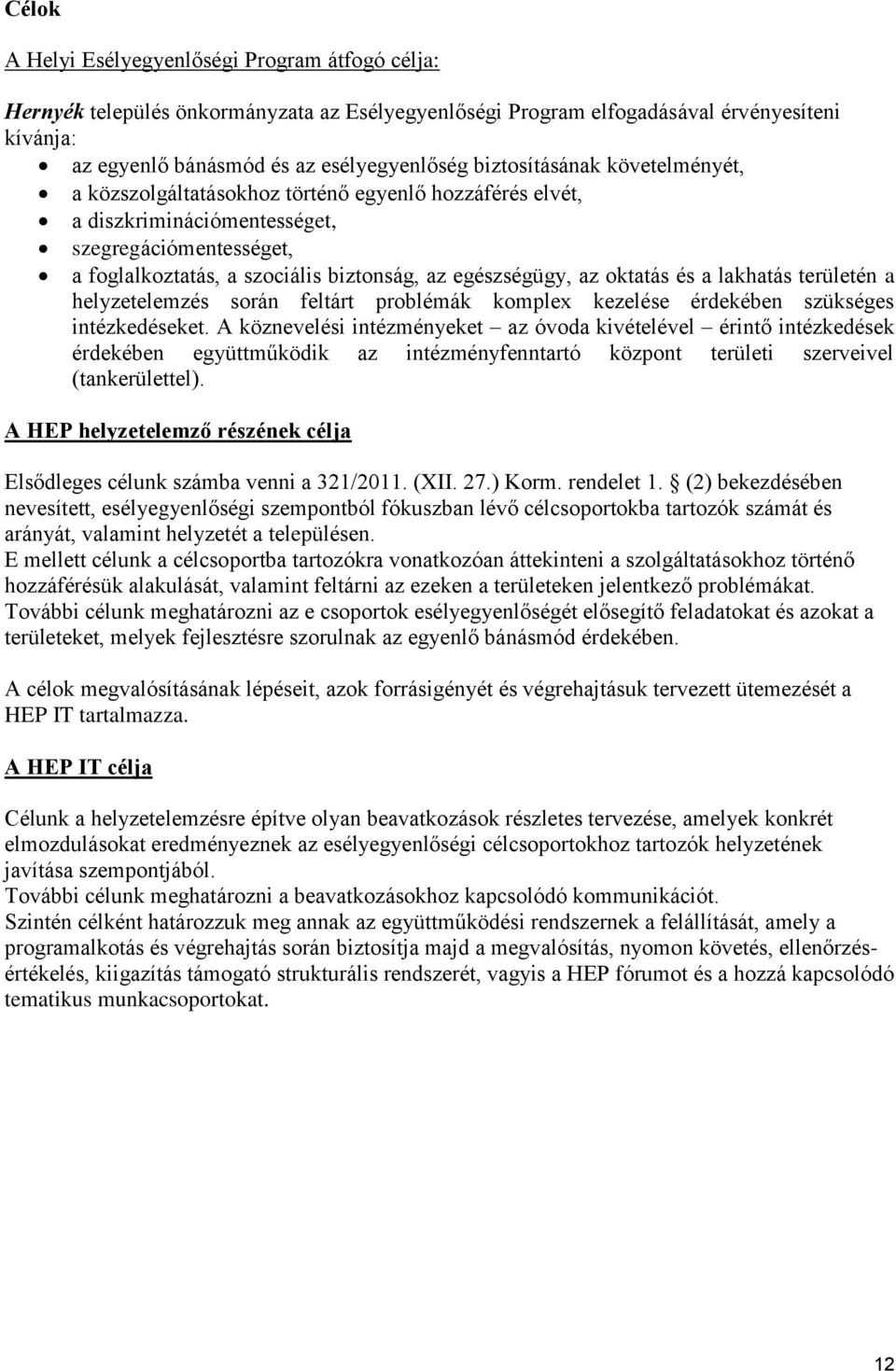 oktatás és a lakhatás területén a helyzetelemzés során feltárt problémák komplex kezelése érdekében szükséges intézkedéseket.