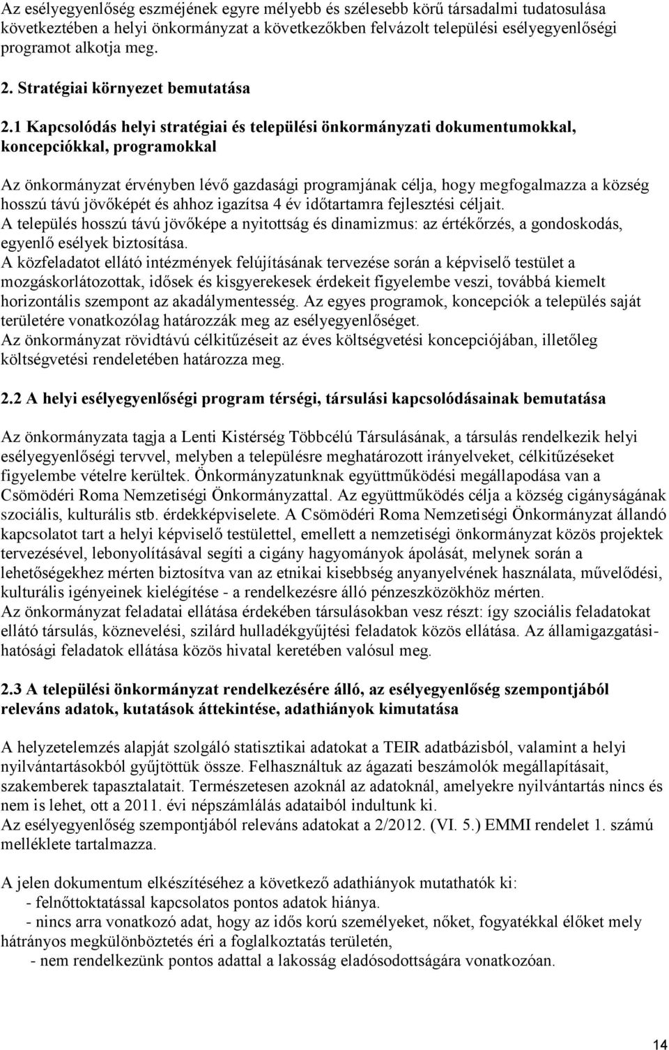 1 Kapcsolódás helyi stratégiai és települési önkormányzati dokumentumokkal, koncepciókkal, programokkal Az önkormányzat érvényben lévő gazdasági programjának célja, hogy megfogalmazza a község hosszú