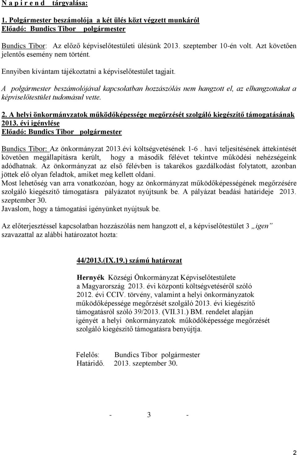 A polgármester beszámolójával kapcsolatban hozzászólás nem hangzott el, az elhangzottakat a képviselőtestület tudomásul vette. 2.