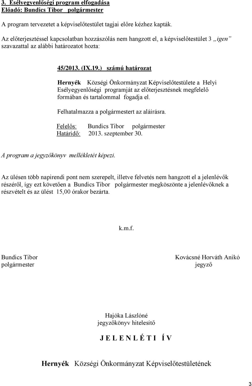 ) számú határozat Hernyék Községi Önkormányzat Képviselőtestülete a Helyi Esélyegyenlőségi programját az előterjesztésnek megfelelő formában és tartalommal fogadja el.