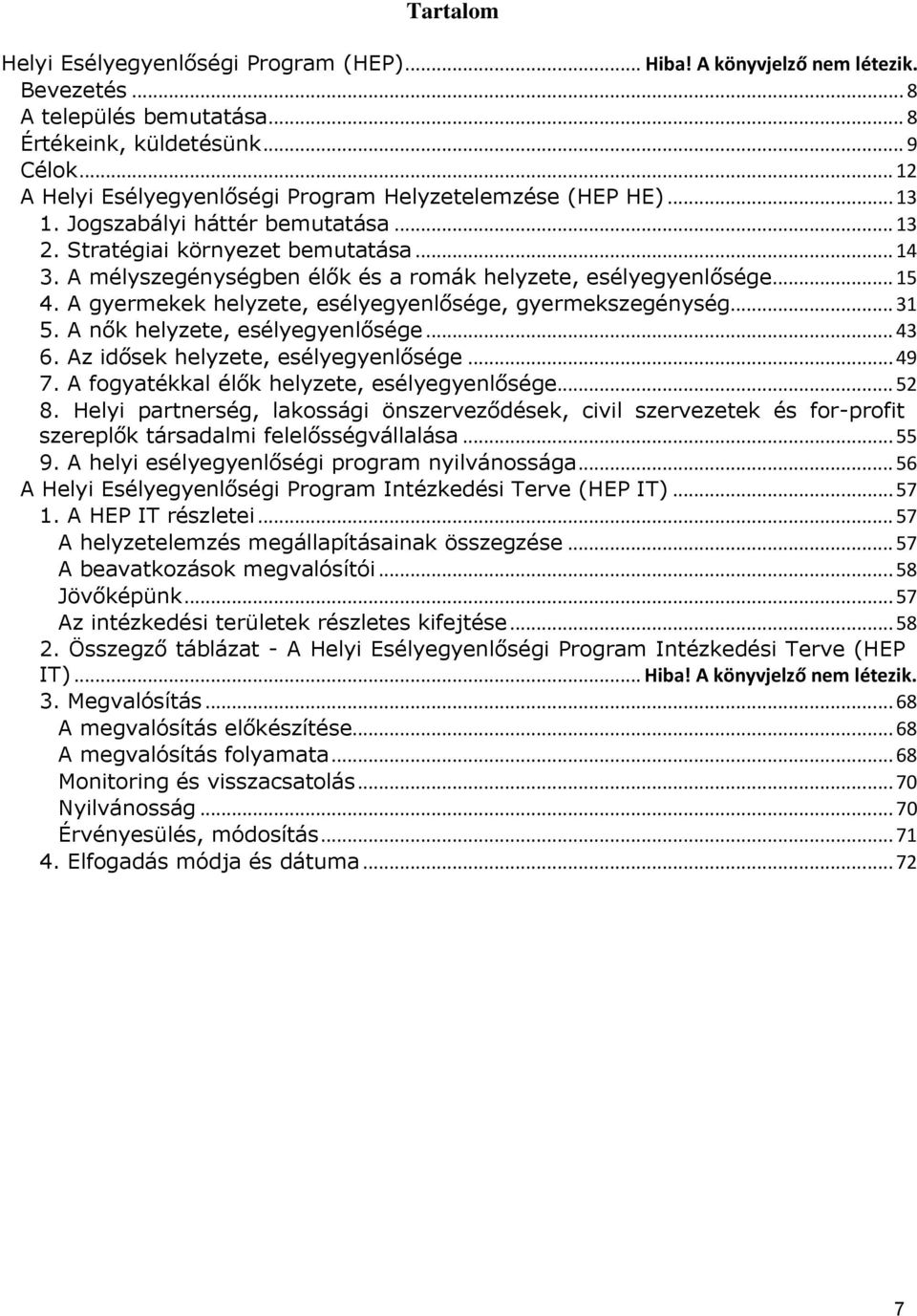 A mélyszegénységben élők és a romák helyzete, esélyegyenlősége... 15 4. A gyermekek helyzete, esélyegyenlősége, gyermekszegénység... 31 5. A nők helyzete, esélyegyenlősége... 43 6.
