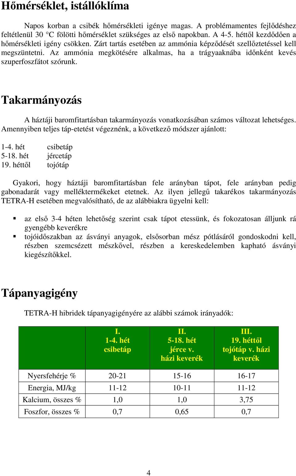 Az ammónia megkötésére alkalmas, ha a trágyaaknába időnként kevés szuperfoszfátot szórunk. Takarmányozás A háztáji baromfitartásban takarmányozás vonatkozásában számos változat lehetséges.