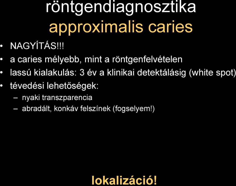 kialakulás: 3 év a klinikai detektálásig (white spot) tévedési