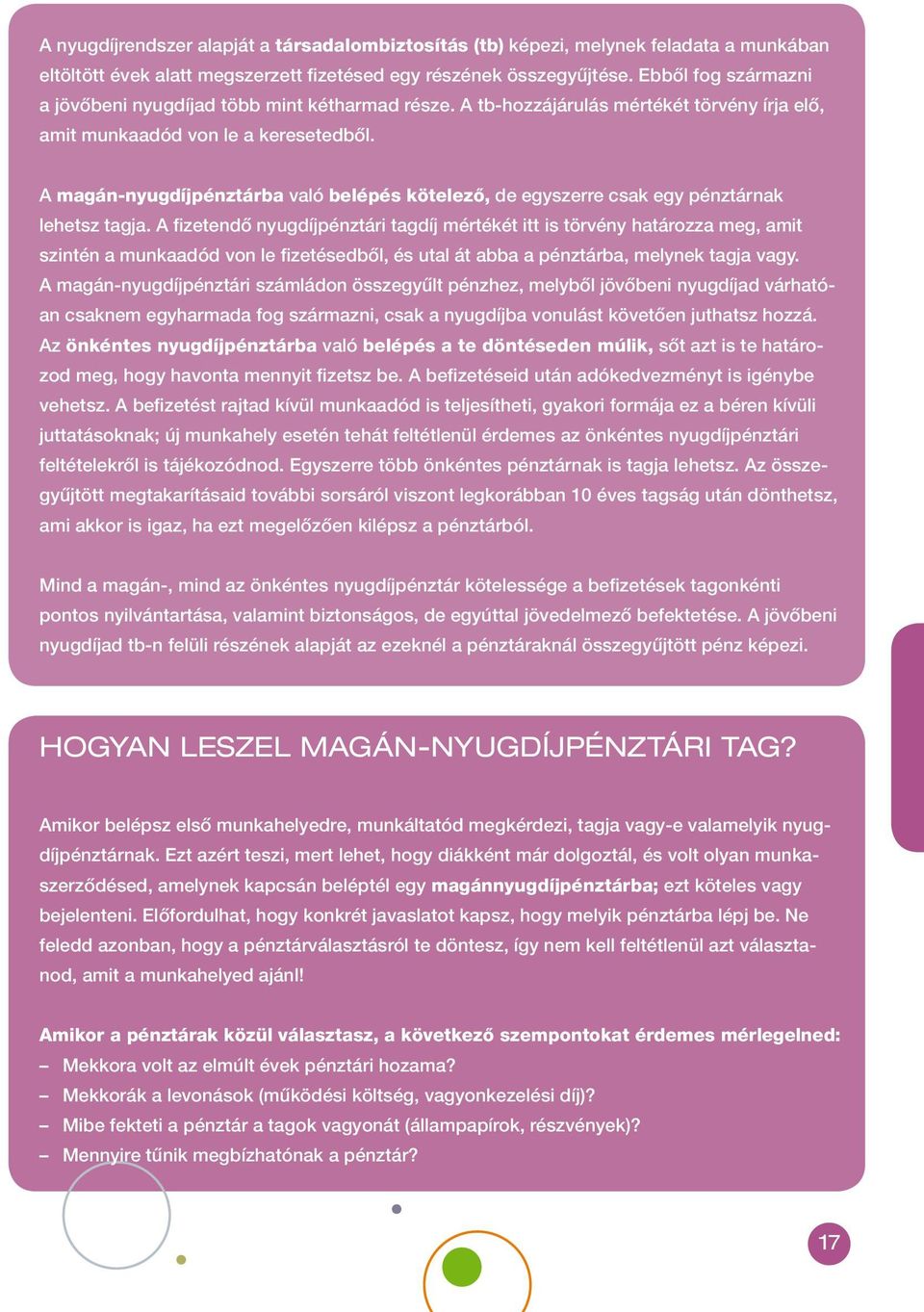 A magán-nyugdíjpénztárba való belépés kötelező, de egyszerre csak egy pénztárnak lehetsz tagja.