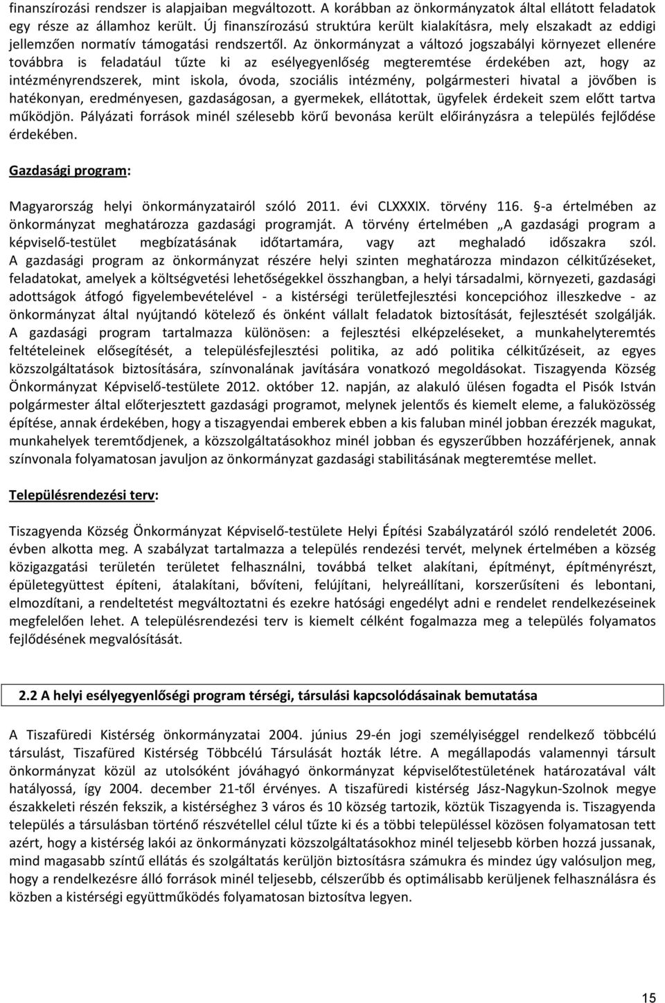 Az önkormányzat a változó jogszabályi környezet ellenére továbbra is feladatául tűzte ki az esélyegyenlőség megteremtése érdekében azt, hogy az intézményrendszerek, mint iskola, óvoda, szociális