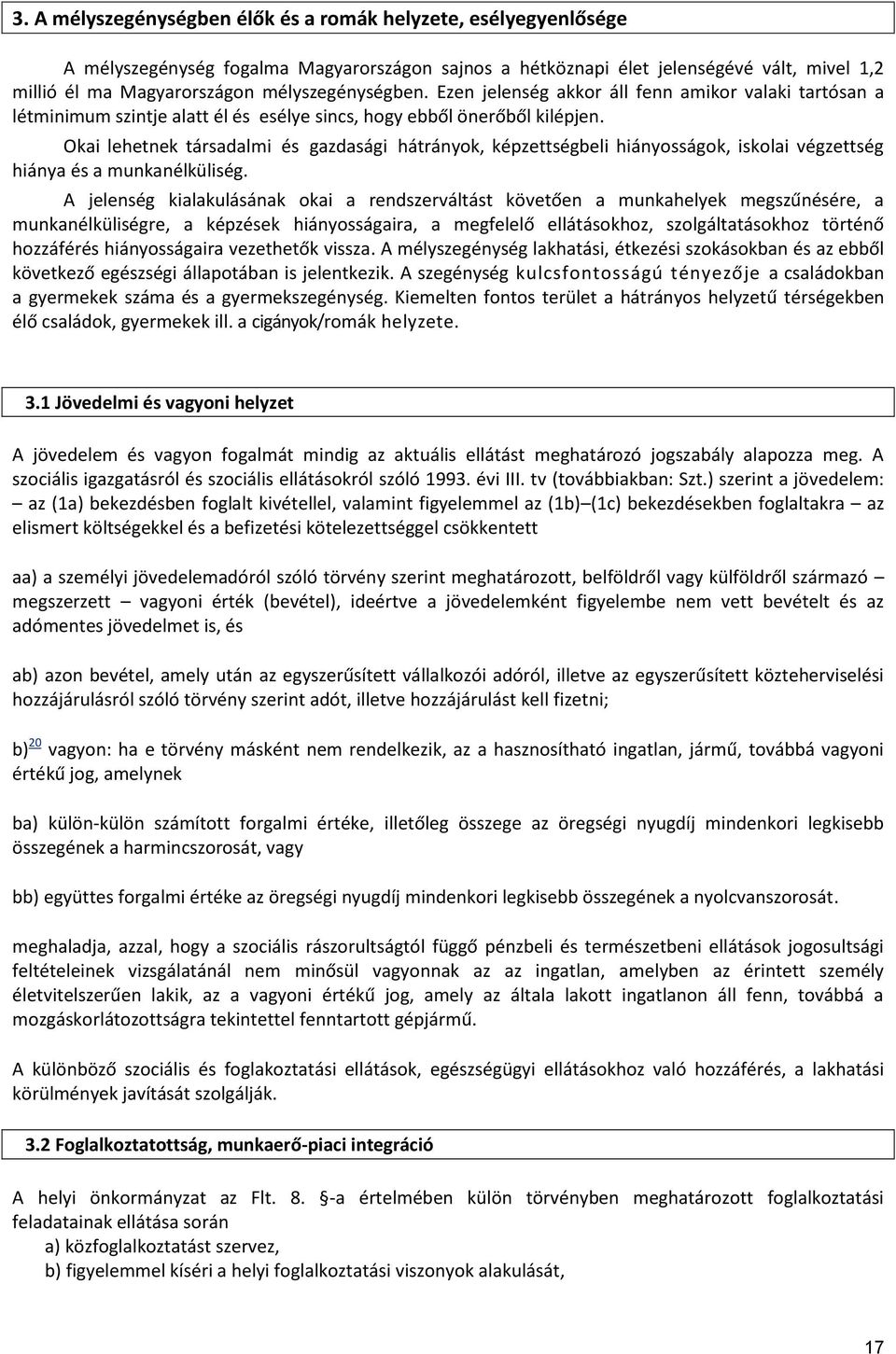 Okai lehetnek társadalmi és gazdasági hátrányok, képzettségbeli hiányosságok, iskolai végzettség hiánya és a munkanélküliség.