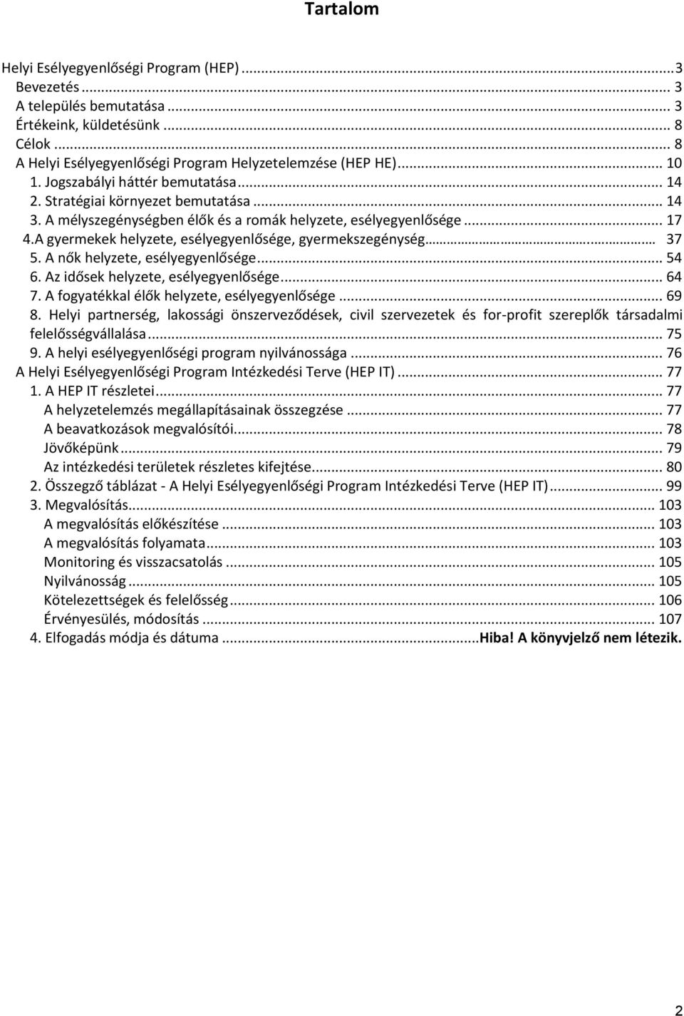 A gyermekek helyzete, esélyegyenlősége, gyermekszegénység.... 37 5. A nők helyzete, esélyegyenlősége... 54 6. Az idősek helyzete, esélyegyenlősége... 64 7.