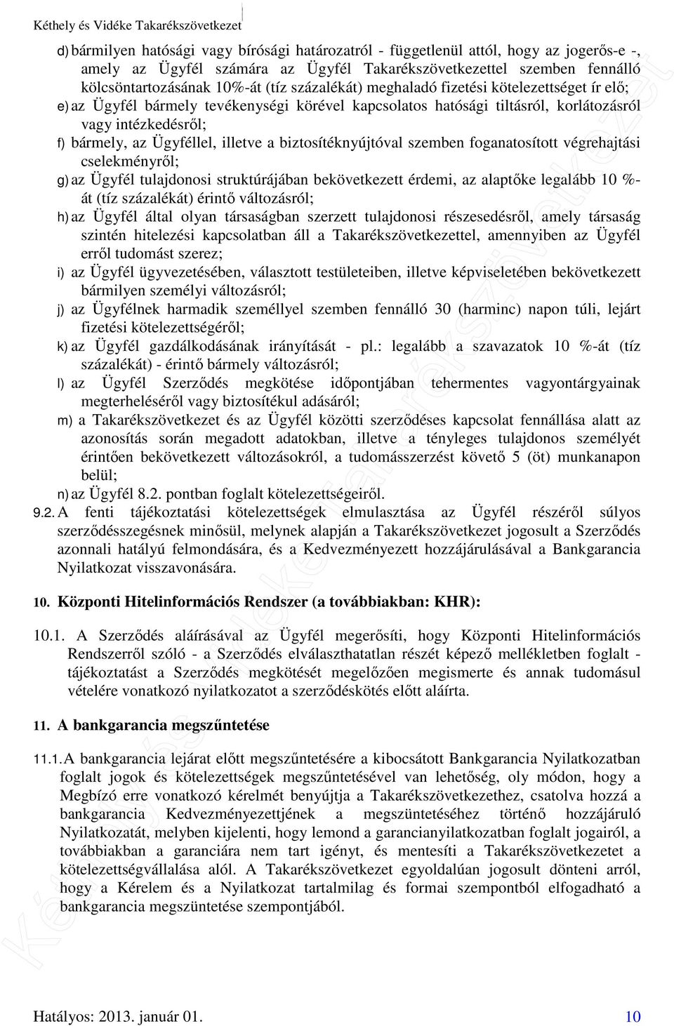 biztosítéknyújtóval szemben foganatosított végrehajtási cselekményről; g) az Ügyfél tulajdonosi struktúrájában bekövetkezett érdemi, az alaptőke legalább 10 %- át (tíz százalékát) érintő változásról;