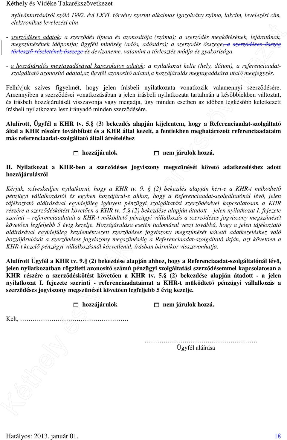 megszűnésének időpontja; ügyféli minőség (adós, adóstárs); a szerződés összege, a szerződéses összeg törlesztő részletének összege és devizaneme, valamint a törlesztés módja és gyakorisága.