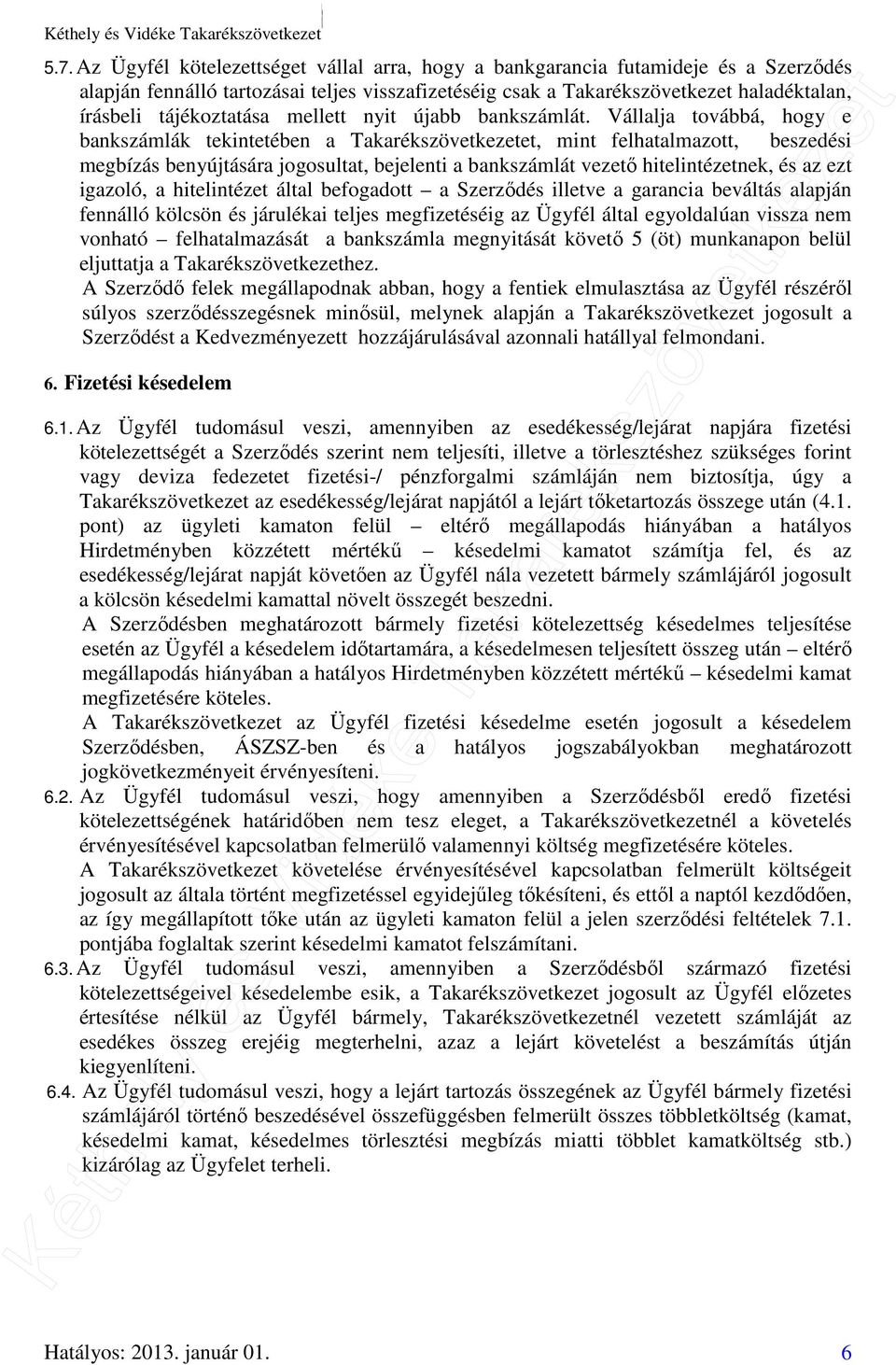 Vállalja továbbá, hogy e bankszámlák tekintetében a Takarékszövetkezetet, mint felhatalmazott, beszedési megbízás benyújtására jogosultat, bejelenti a bankszámlát vezető hitelintézetnek, és az ezt