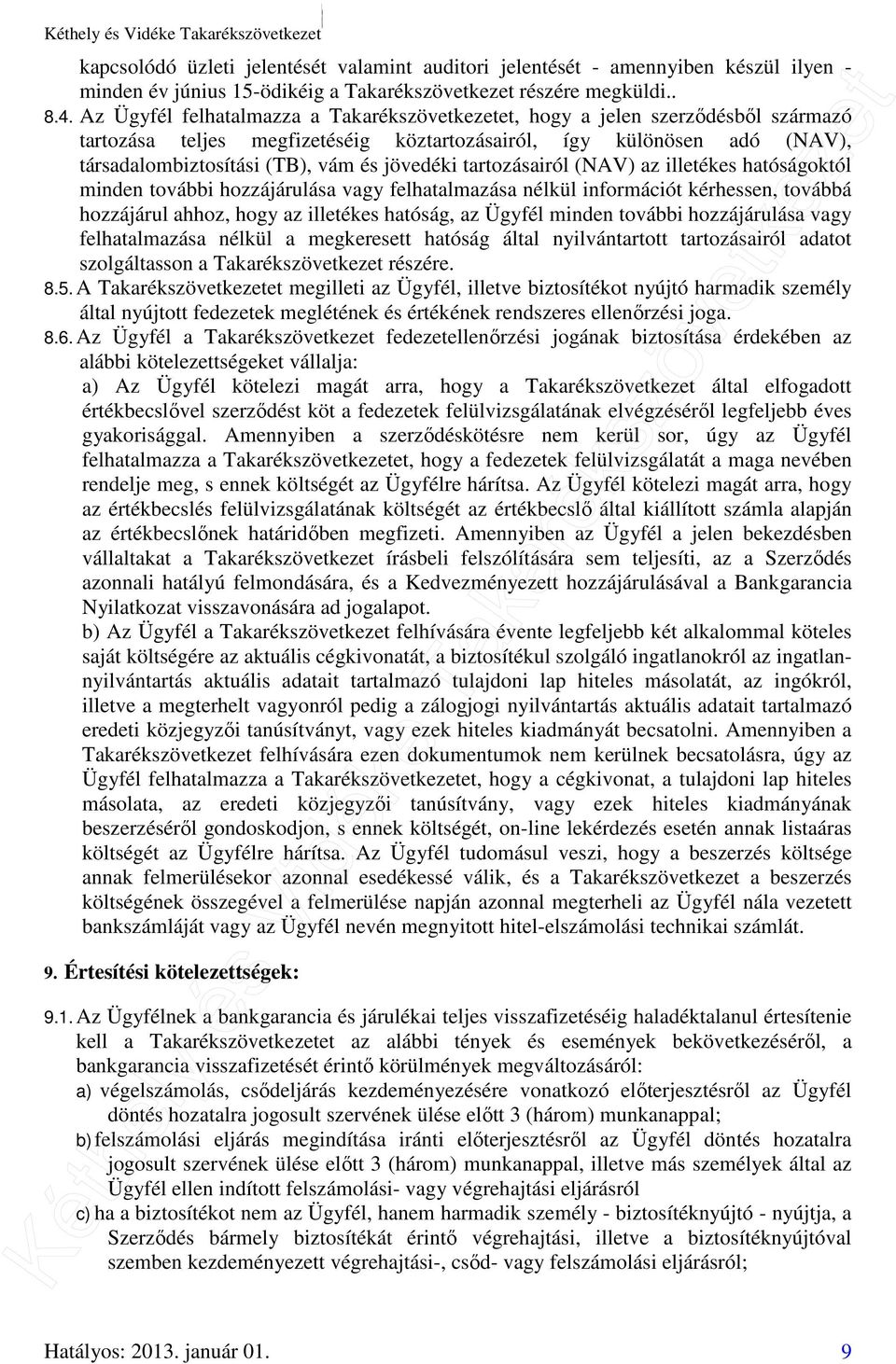 jövedéki tartozásairól (NAV) az illetékes hatóságoktól minden további hozzájárulása vagy felhatalmazása nélkül információt kérhessen, továbbá hozzájárul ahhoz, hogy az illetékes hatóság, az Ügyfél