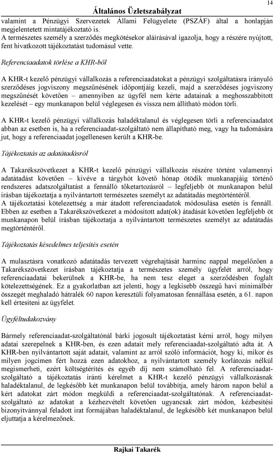 Referenciaadatok törlése a KHR-ből A KHR-t kezelő pénzügyi vállalkozás a referenciaadatokat a pénzügyi szolgáltatásra irányuló szerződéses jogviszony megszűnésének időpontjáig kezeli, majd a