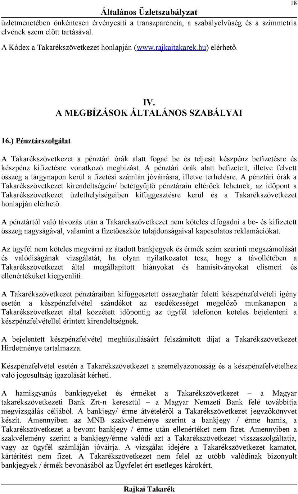 ) Pénztárszolgálat A Takarékszövetkezet a pénztári órák alatt fogad be és teljesít készpénz befizetésre és készpénz kifizetésre vonatkozó megbízást.