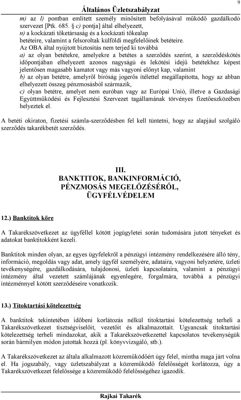 Az OBA által nyújtott biztosítás nem terjed ki továbbá a) az olyan betétekre, amelyekre a betétes a szerződés szerint, a szerződéskötés időpontjában elhelyezett azonos nagyságú és lekötési idejű