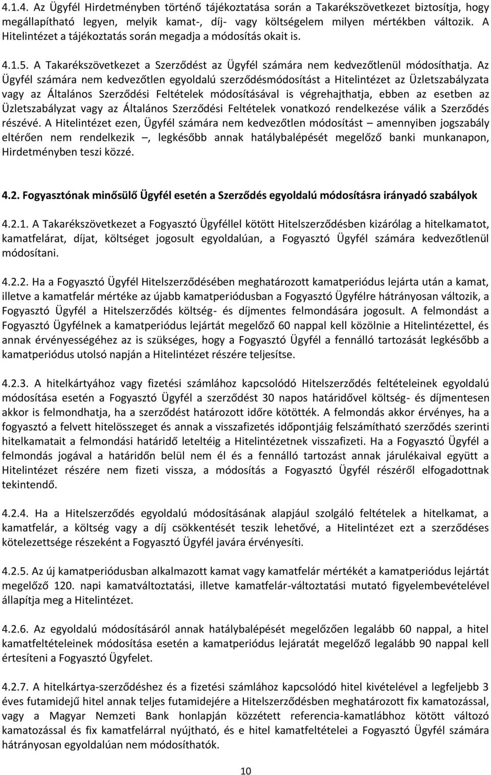 Az Ügyfél számára nem kedvezőtlen egyoldalú szerződésmódosítást a Hitelintézet az Üzletszabályzata vagy az Általános Szerződési Feltételek módosításával is végrehajthatja, ebben az esetben az